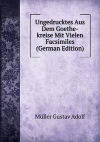 Ungedrucktes Aus Dem Goethe-kreise Mit Vielen Facsimiles (German Edition)