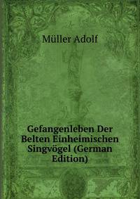 Gefangenleben Der Belten Einheimischen Singvogel (German Edition)