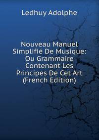 Nouveau Manuel Simplifie De Musique: Ou Grammaire Contenant Les Principes De Cet Art (French Edition)