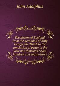 The history of England, from the accession of King George the Third, to the conclusion of peace in the year one thousand seven hundred and eighty-three