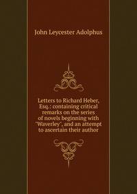 Letters to Richard Heber, Esq.: containing critical remarks on the series of novels beginning with "Waverley", and an attempt to ascertain their author