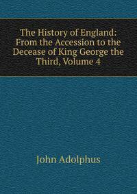 The History of England: From the Accession to the Decease of King George the Third, Volume 4