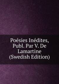 Poesies Inedites, Publ. Par V. De Lamartine (Swedish Edition)