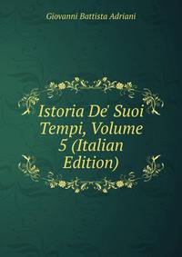 Istoria De' Suoi Tempi, Volume 5 (Italian Edition)