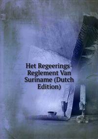 Het Regeerings-Reglement Van Suriname (Dutch Edition)