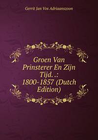 Groen Van Prinsterer En Zijn Tijd. .: 1800-1857 (Dutch Edition)