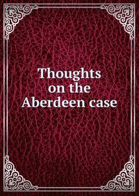 Thoughts on the Aberdeen case