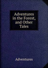 Adventures in the Forest, and Other Tales