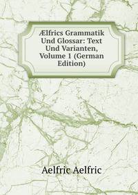?lfrics Grammatik Und Glossar: Text Und Varianten, Volume 1 (German Edition)
