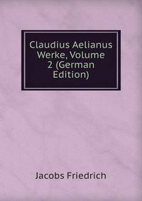 Claudius Aelianus Werke, Volume 2 (German Edition)