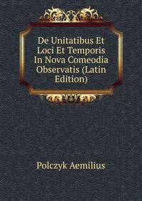 De Unitatibus Et Loci Et Temporis In Nova Comeodia Observatis (Latin Edition)