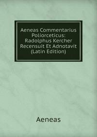 Aeneas Commentarius Poliorceticus: Radolphus Kercher Recensuit Et Adnotavit (Latin Edition)