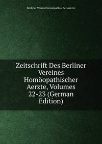 Zeitschrift Des Berliner Vereines Homoopathischer Aerzte, Volumes 22-23 (German Edition)