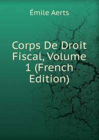 Corps De Droit Fiscal, Volume 1 (French Edition)