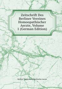 Zeitschrift Des Berliner Vereines Homoopathischer Aerzte, Volume 1 (German Edition)