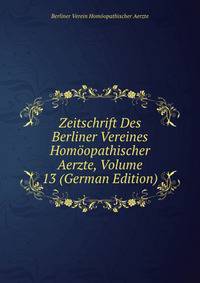 Zeitschrift Des Berliner Vereines Homoopathischer Aerzte, Volume 13 (German Edition)