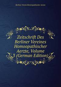 Zeitschrift Des Berliner Vereines Homoopathischer Aerzte, Volume 3 (German Edition)