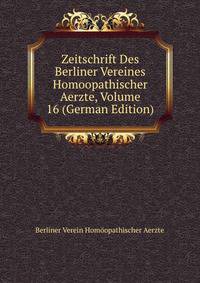 Zeitschrift Des Berliner Vereines Homoopathischer Aerzte, Volume 16 (German Edition)
