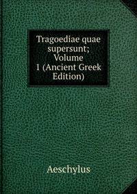 Tragoediae quae supersunt; Volume 1 (Ancient Greek Edition)