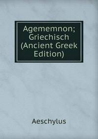 Agememnon; Griechisch (Ancient Greek Edition)