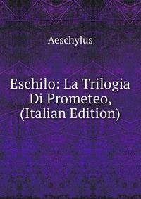 Eschilo: La Trilogia Di Prometeo, (Italian Edition)