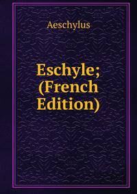Eschyle; (French Edition)