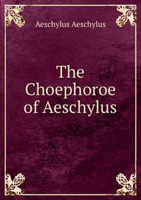 The Choephoroe of Aeschylus