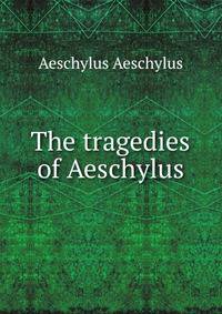 The tragedies of Aeschylus
