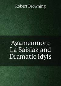 Agamemnon: La Saisiaz and Dramatic idyls