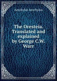 The Oresteia. Translated and explained by George C.W. Warr