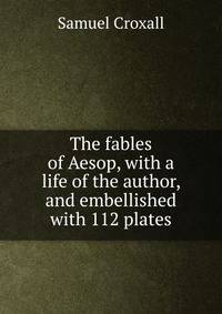 The fables of Aesop, with a life of the author, and embellished with 112 plates