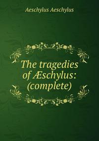 The tragedies of ?schylus: (complete)