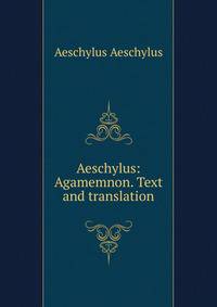 Aeschylus: Agamemnon. Text and translation