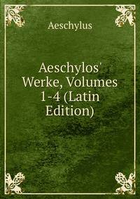 Aeschylos' Werke, Volumes 1-4 (Latin Edition)