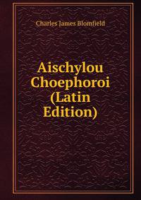 Aischylou Choephoroi (Latin Edition)