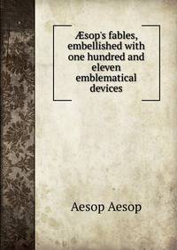 ?sop's fables, embellished with one hundred and eleven emblematical devices