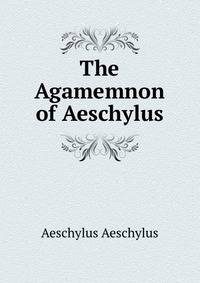 The Agamemnon of Aeschylus.