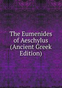 The Eumenides of Aeschylus (Ancient Greek Edition)