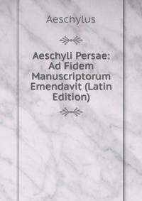 Aeschyli Persae: Ad Fidem Manuscriptorum Emendavit (Latin Edition)