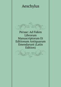 Persae: Ad Fidem Librorum Manuscriptorum Et Editionum Antiquarum Emendarunt (Latin Edition)