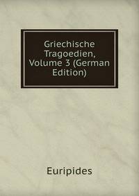 Griechische Tragoedien, Volume 3 (German Edition)