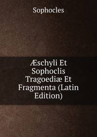 ?schyli Et Sophoclis Tragoedi? Et Fragmenta (Latin Edition)
