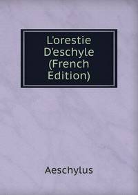 L'orestie D'eschyle (French Edition)