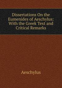 Dissertations On the Eumenides of Aeschylus: With the Greek Text and Critical Remarks