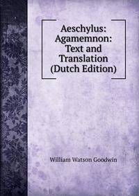 Aeschylus: Agamemnon: Text and Translation (Dutch Edition)
