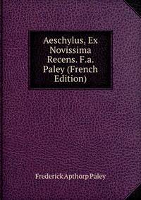 Aeschylus, Ex Novissima Recens. F.a. Paley (French Edition)