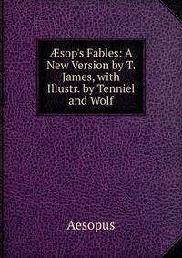 ?sop's Fables: A New Version by T. James, with Illustr. by Tenniel and Wolf