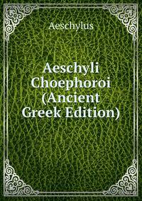Aeschyli Choephoroi (Ancient Greek Edition)