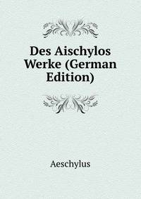 Des Aischylos Werke (German Edition)