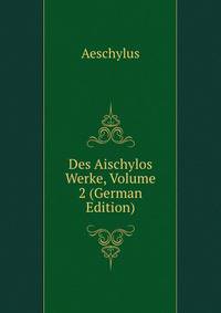 Des Aischylos Werke, Volume 2 (German Edition)
